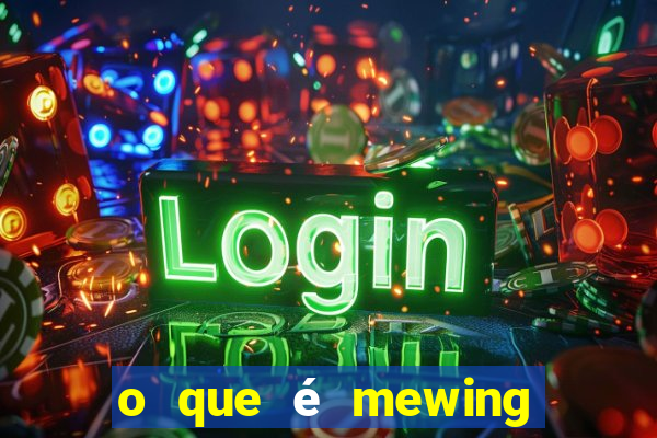 o que é mewing como fazer