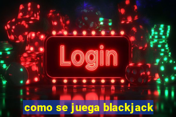 como se juega blackjack