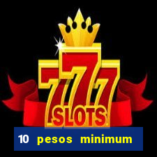 10 pesos minimum deposit casino