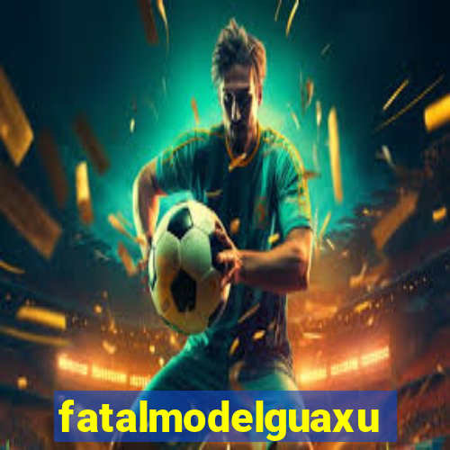 fatalmodelguaxupe