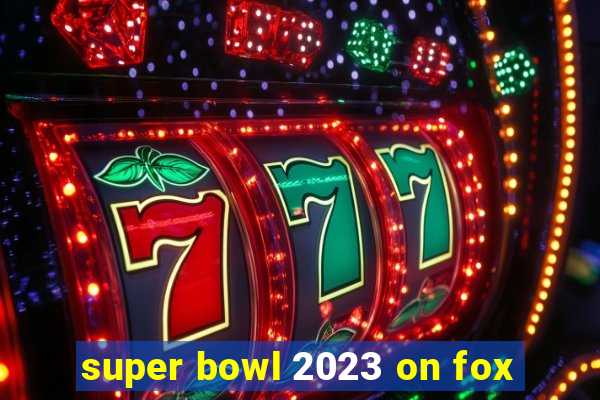 super bowl 2023 on fox