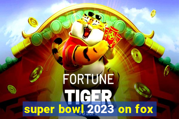 super bowl 2023 on fox