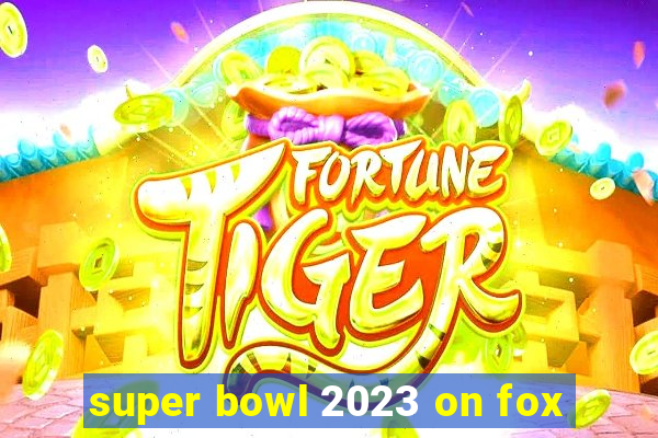 super bowl 2023 on fox