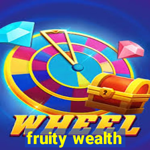 fruity wealth