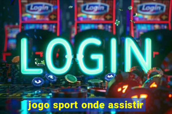 jogo sport onde assistir