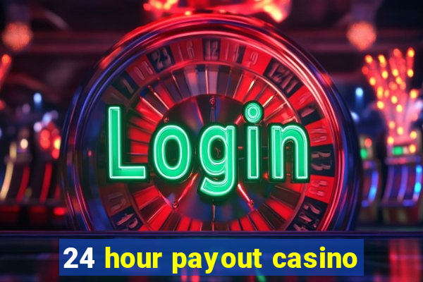 24 hour payout casino