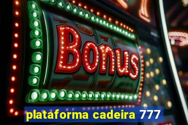 plataforma cadeira 777