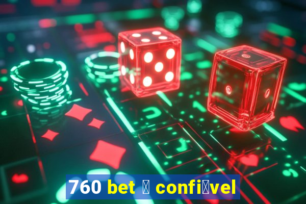 760 bet 茅 confi谩vel