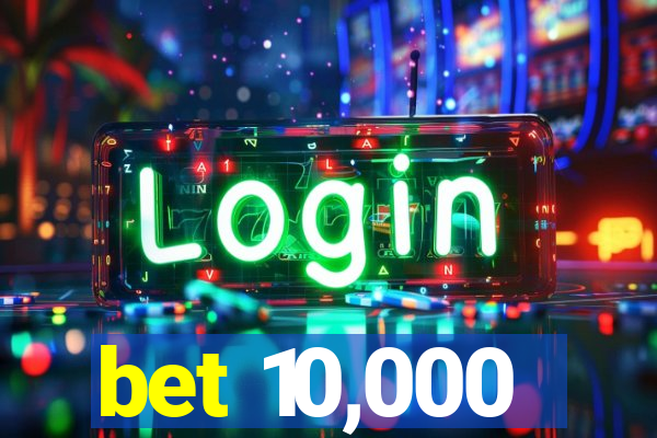 bet 10,000