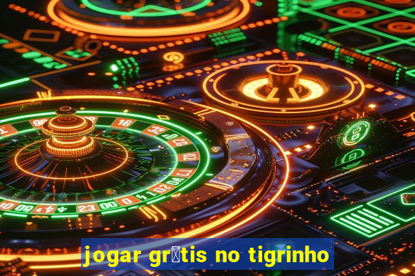 jogar gr谩tis no tigrinho