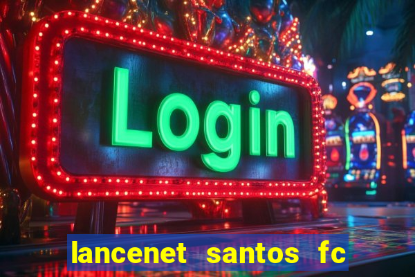 lancenet santos fc ultimas noticias