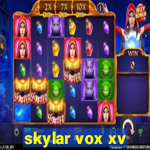 skylar vox xv