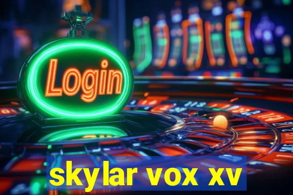 skylar vox xv