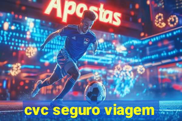 cvc seguro viagem