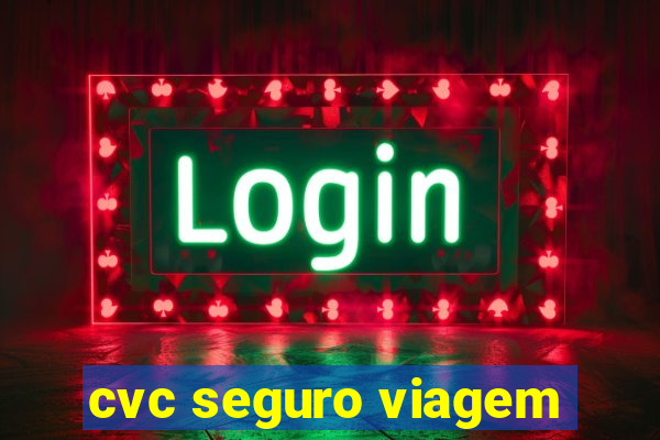 cvc seguro viagem