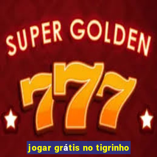 jogar grátis no tigrinho