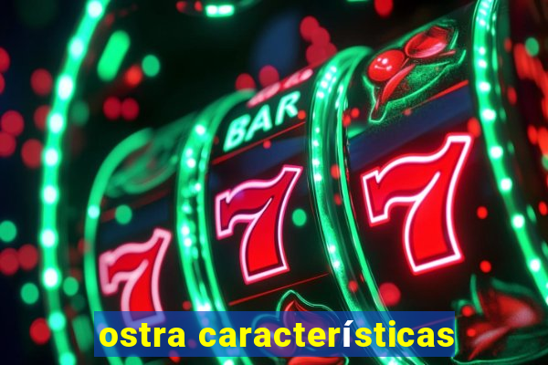 ostra características