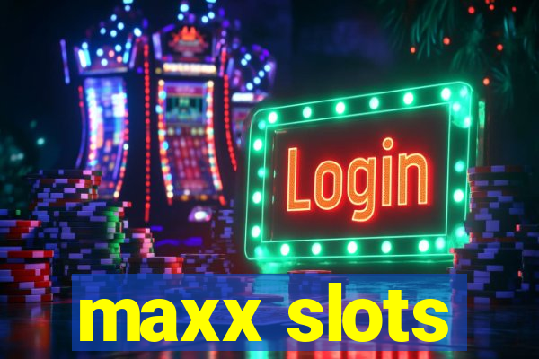 maxx slots