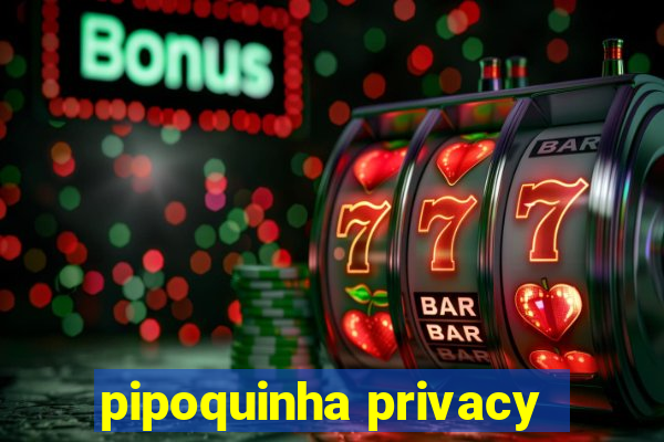 pipoquinha privacy