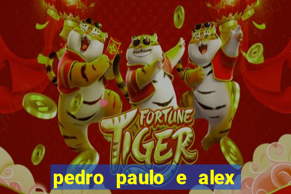 pedro paulo e alex são irmãos