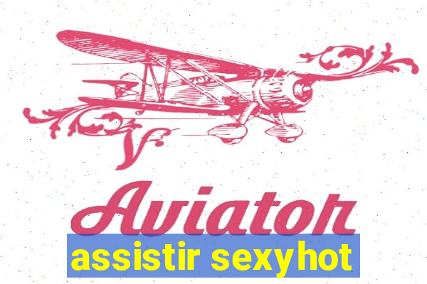 assistir sexyhot