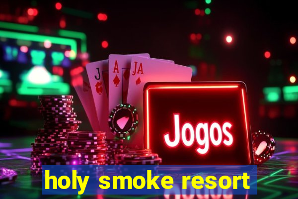 holy smoke resort