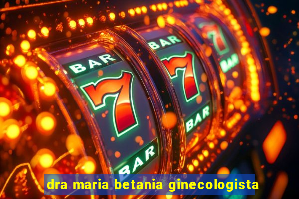 dra maria betania ginecologista