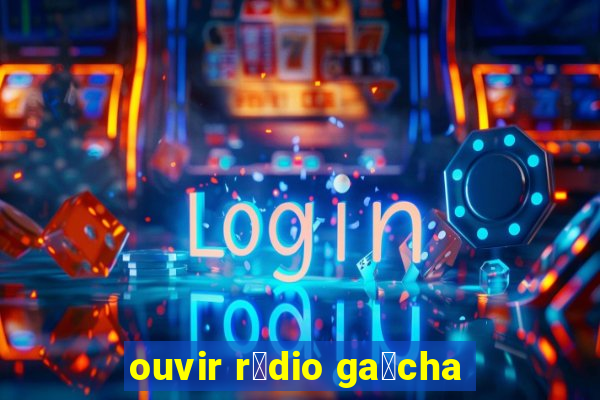 ouvir r谩dio ga煤cha