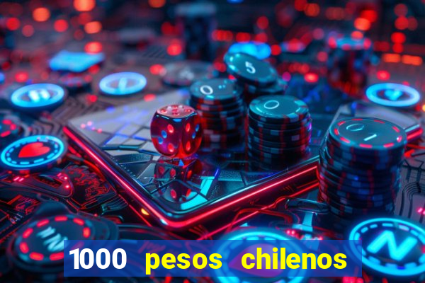 1000 pesos chilenos em reais