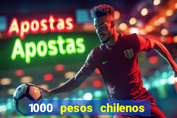 1000 pesos chilenos em reais