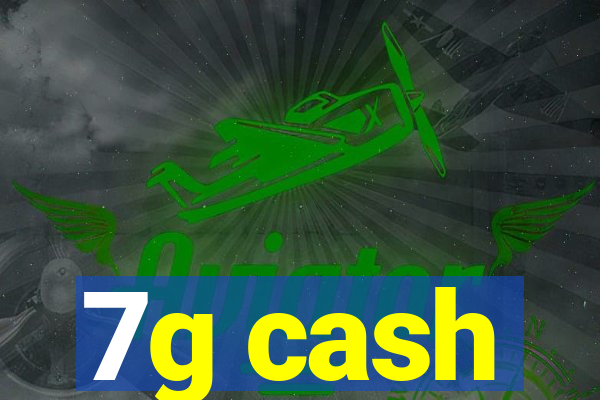 7g cash