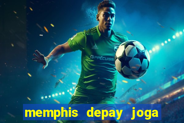 memphis depay joga contra fortaleza