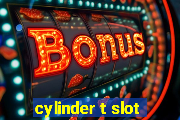 cylinder t slot