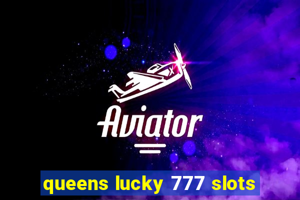 queens lucky 777 slots