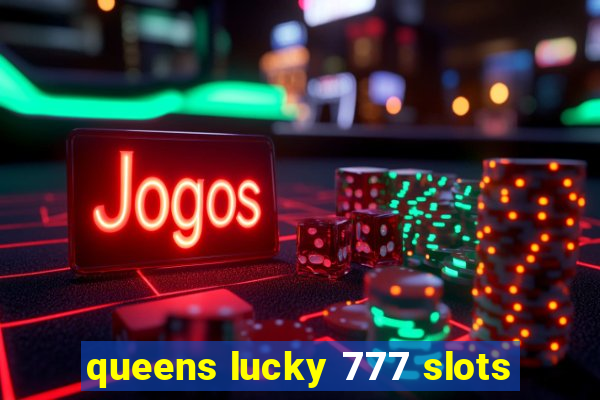 queens lucky 777 slots