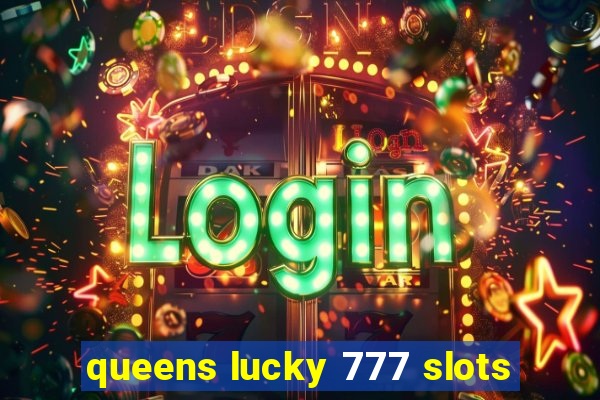 queens lucky 777 slots