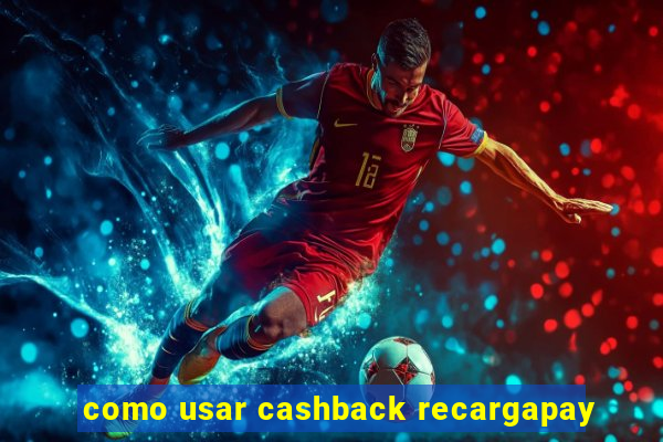 como usar cashback recargapay