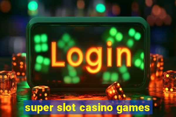 super slot casino games