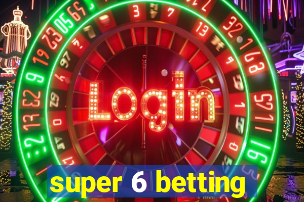 super 6 betting