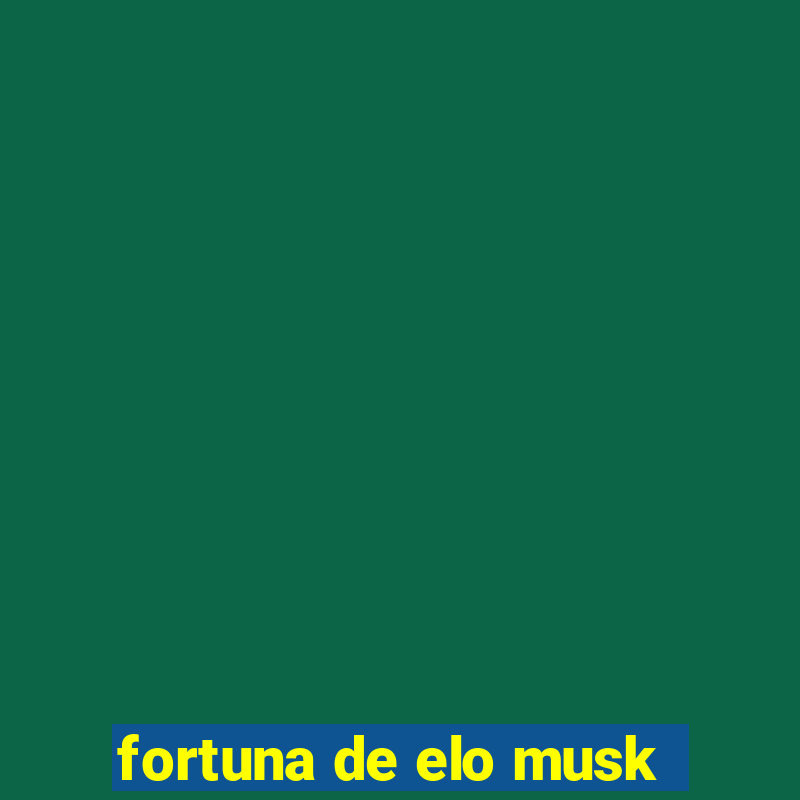 fortuna de elo musk