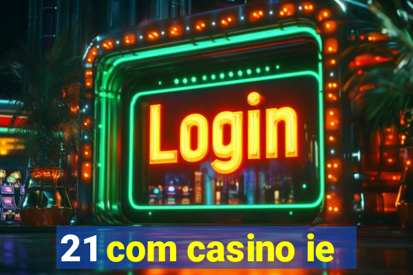 21 com casino ie