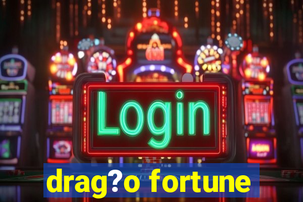 drag?o fortune