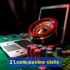 21.com casino slots