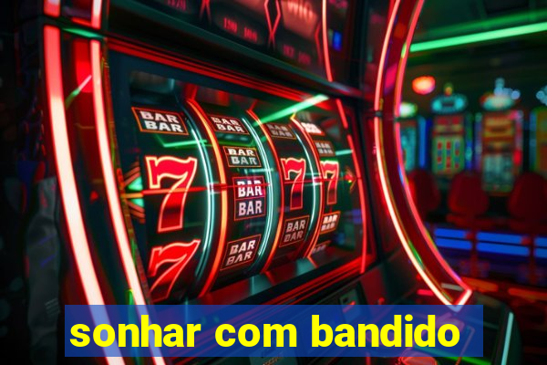 sonhar com bandido