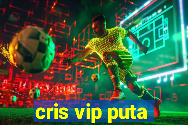 cris vip puta