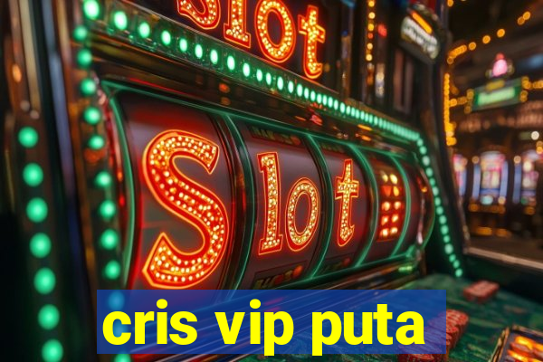 cris vip puta