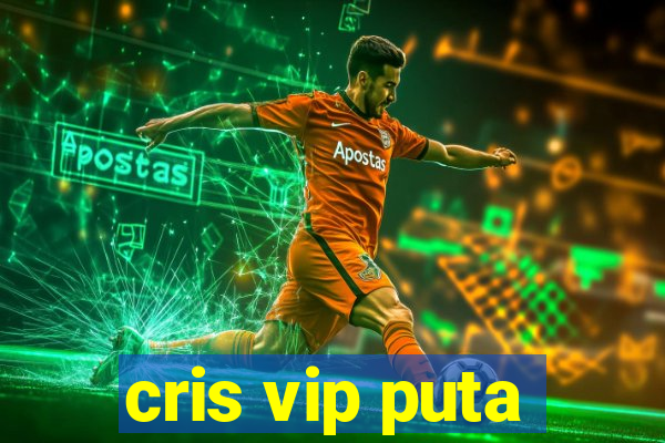 cris vip puta