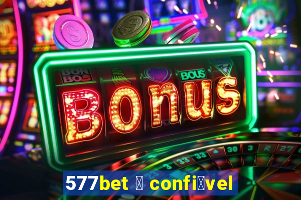 577bet 茅 confi谩vel