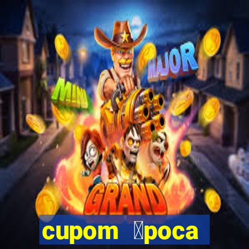 cupom 茅poca primeira compra