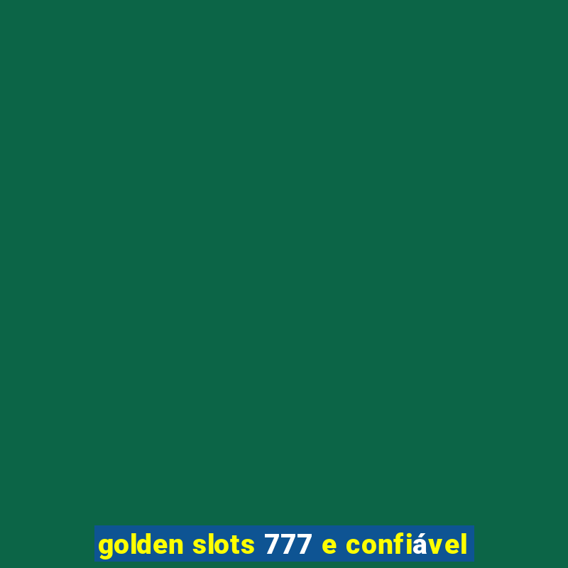 golden slots 777 e confiável